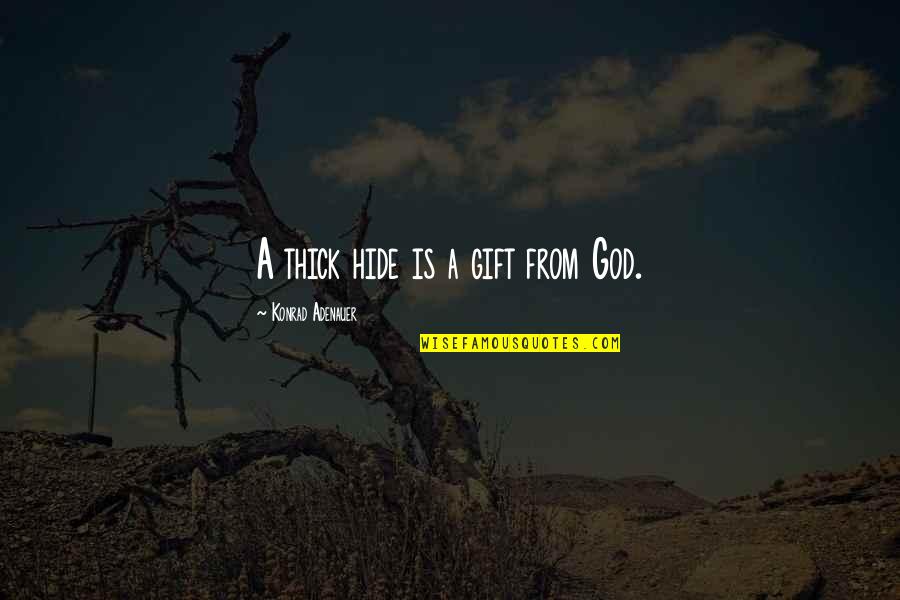 Adenauer Konrad Quotes By Konrad Adenauer: A thick hide is a gift from God. Adenauer Konrad Quotes By Konrad Adenauer: A thick hide is a gift from God.