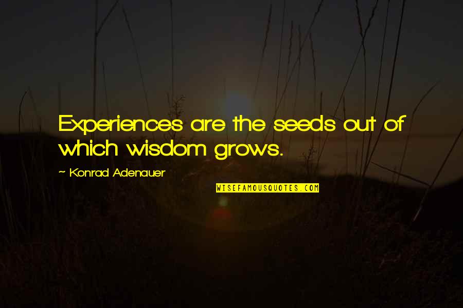 Adenauer Konrad Quotes By Konrad Adenauer: Experiences are the seeds out of which wisdom Adenauer Konrad Quotes By Konrad Adenauer: Experiences are the seeds out of which wisdom