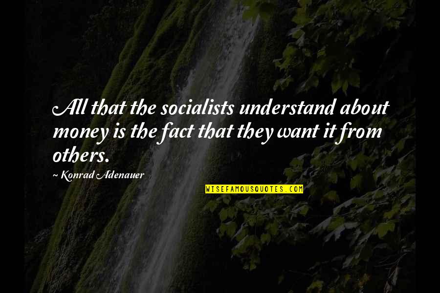 Adenauer Konrad Quotes By Konrad Adenauer: All that the socialists understand about money is Adenauer Konrad Quotes By Konrad Adenauer: All that the socialists understand about money is