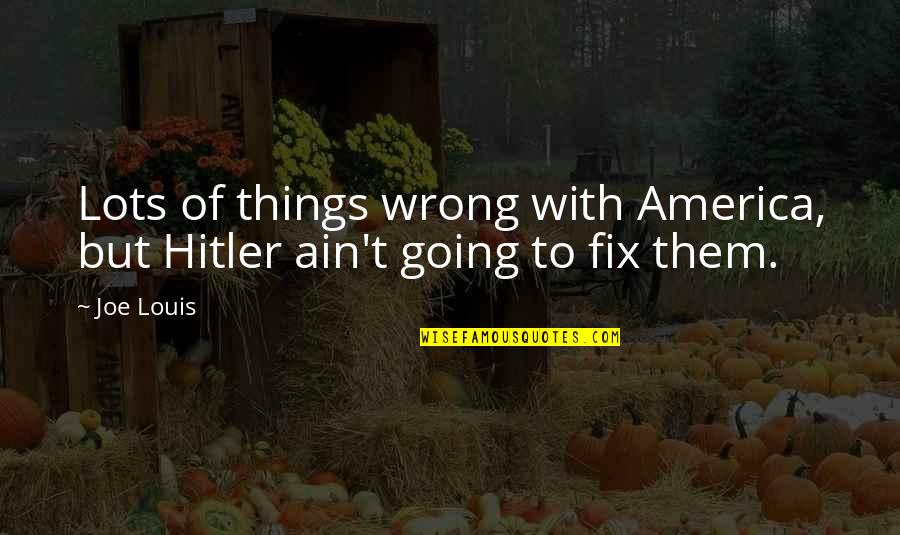 Adenauer Sobriquet Quotes By Joe Louis: Lots of things wrong with America, but Hitler