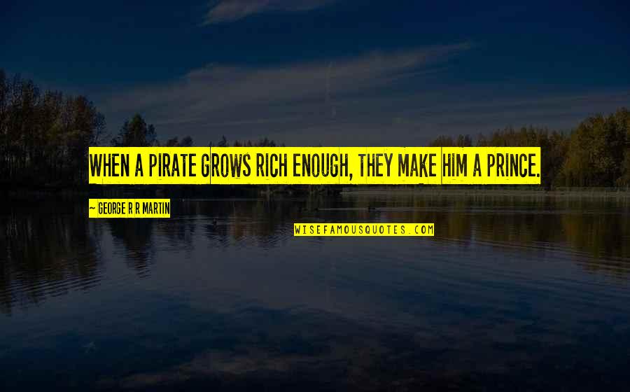 Adendorff Port Quotes By George R R Martin: When a pirate grows rich enough, they make