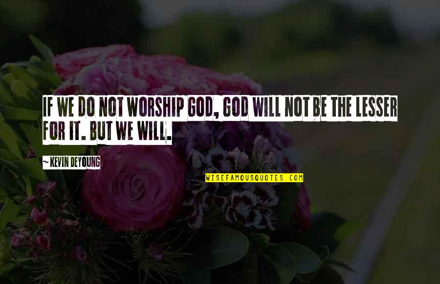 Adeneyi Quotes By Kevin DeYoung: If we do not worship God, God will