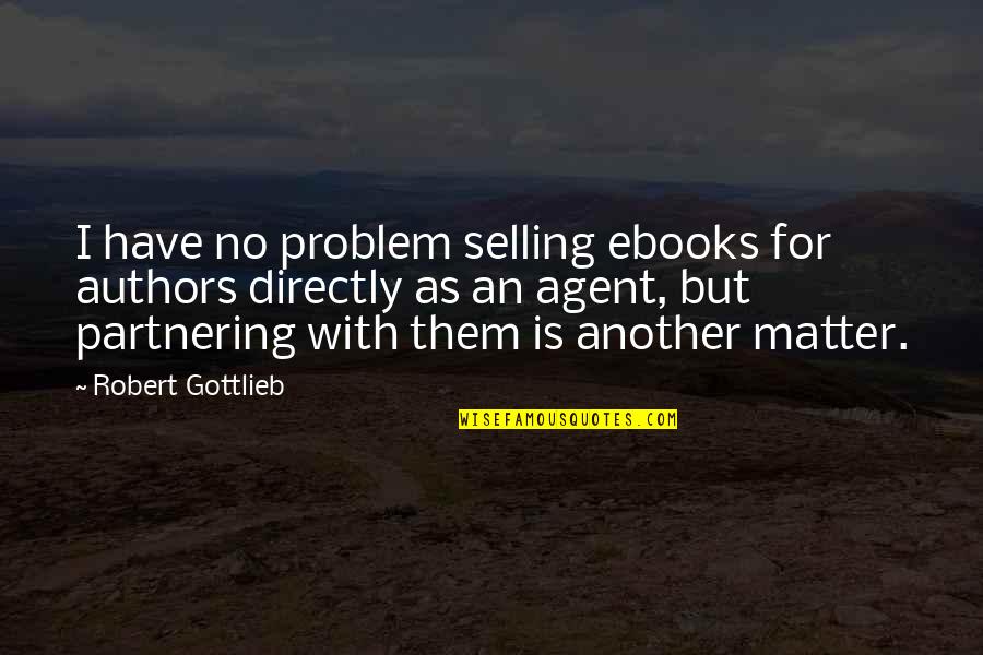 Adeniyi Adelugba Quotes By Robert Gottlieb: I have no problem selling ebooks for authors Adeniyi Adelugba Quotes By Robert Gottlieb: I have no problem selling ebooks for authors