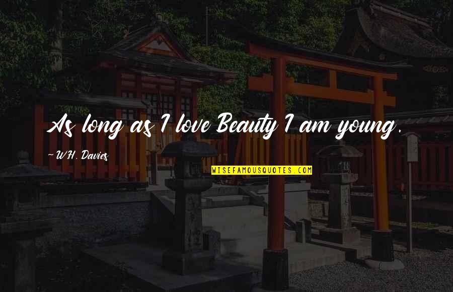 Adeniyi Adelugba Quotes By W.H. Davies: As long as I love Beauty I am Adeniyi Adelugba Quotes By W.H. Davies: As long as I love Beauty I am