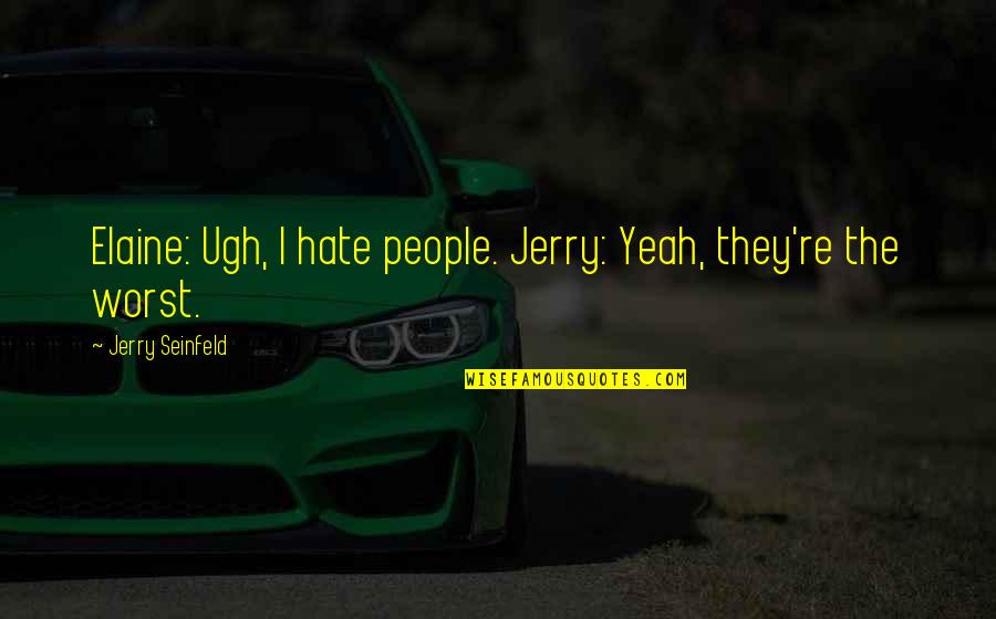 Adenoid Hynkel Quotes By Jerry Seinfeld: Elaine: Ugh, I hate people. Jerry: Yeah, they're Adenoid Hynkel Quotes By Jerry Seinfeld: Elaine: Ugh, I hate people. Jerry: Yeah, they're