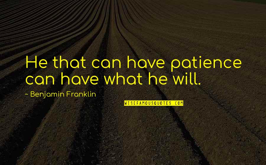 Adenoidal Crossword Quotes By Benjamin Franklin: He that can have patience can have what