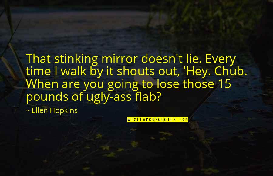 Adenomyosis Pain Quotes By Ellen Hopkins: That stinking mirror doesn't lie. Every time I