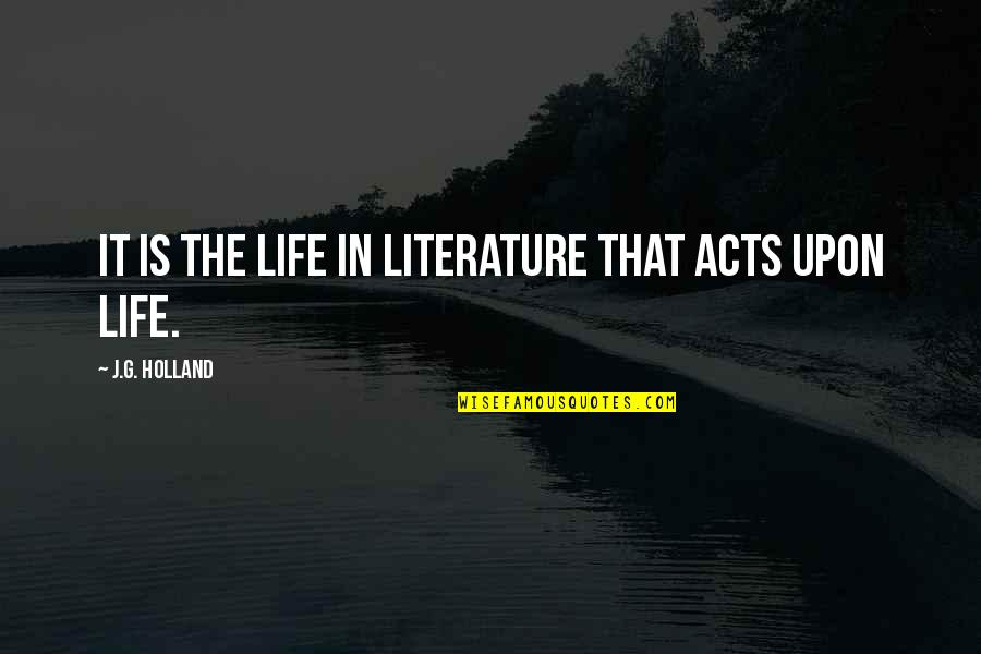 Adenosine Deaminase Quotes By J.G. Holland: It is the life in literature that acts Adenosine Deaminase Quotes By J.G. Holland: It is the life in literature that acts