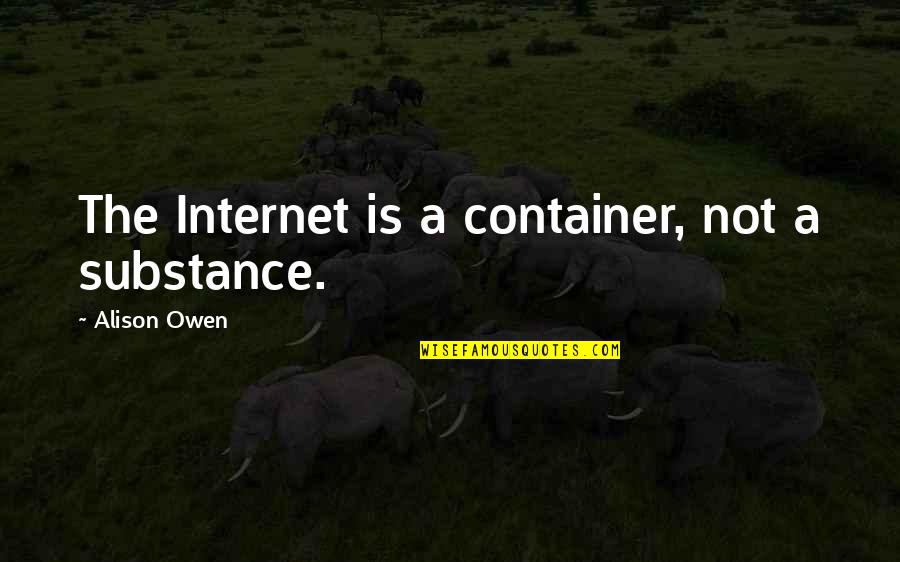 Adenosylmethionine Quotes By Alison Owen: The Internet is a container, not a substance.