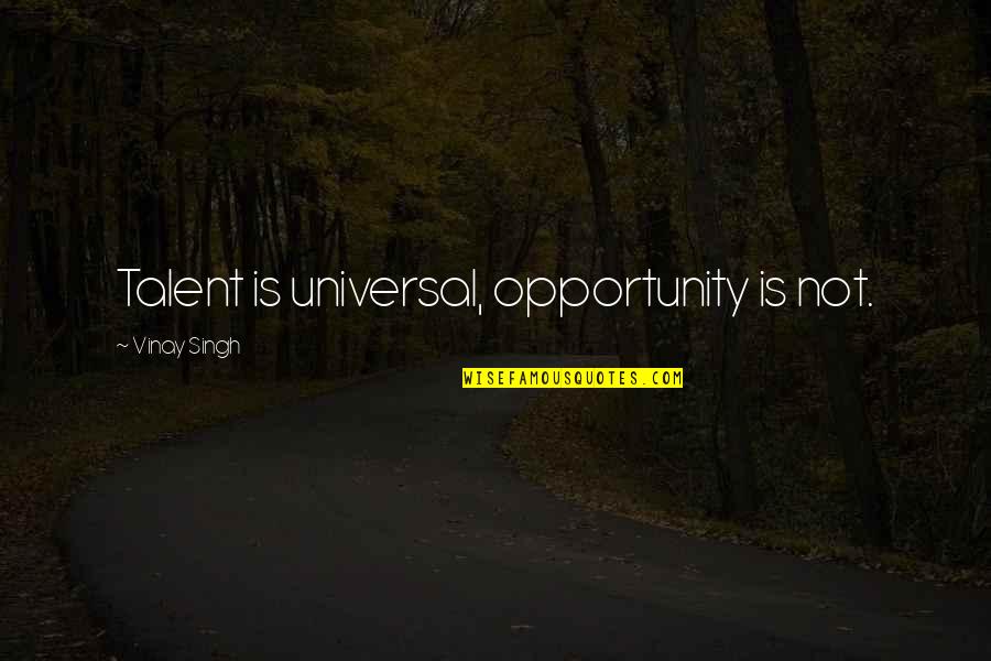 Adensar Quotes By Vinay Singh: Talent is universal, opportunity is not.