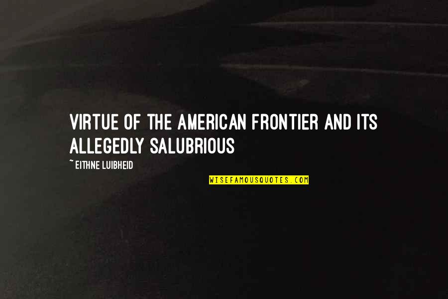 Adentrar Quotes By Eithne Luibheid: virtue of the American frontier and its allegedly