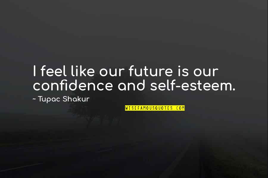Adentrar Quotes By Tupac Shakur: I feel like our future is our confidence