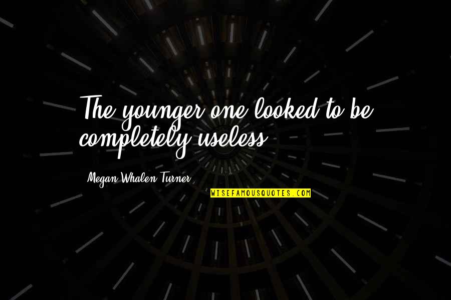 Adentrarse Quotes By Megan Whalen Turner: The younger one looked to be completely useless.