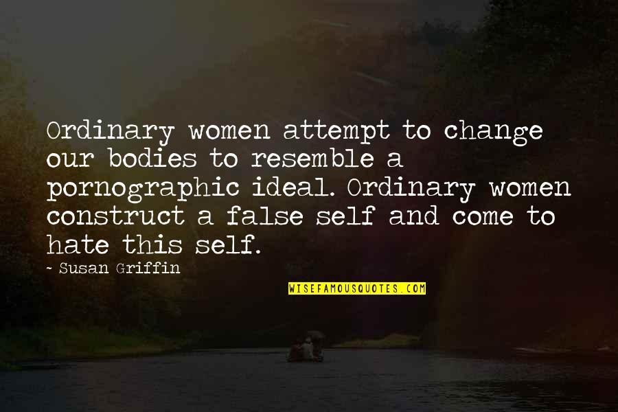 Adentrarse Quotes By Susan Griffin: Ordinary women attempt to change our bodies to