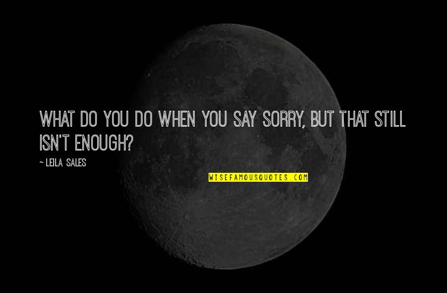 Adentro Quotes By Leila Sales: What do you do when you say sorry,