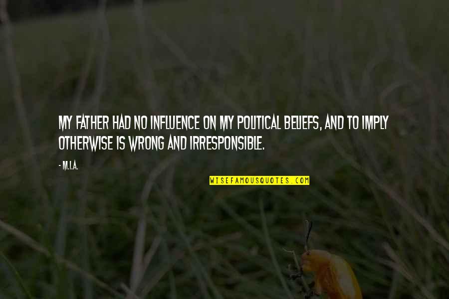 Adeola Ariyo Quotes By M.I.A.: My father had no influence on my political Adeola Ariyo Quotes By M.I.A.: My father had no influence on my political