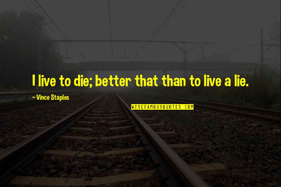 Adeoye Akinsanya Quotes By Vince Staples: I live to die; better that than to