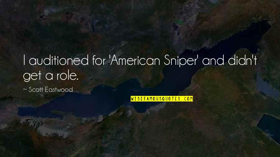 Adeoye Owolewa Quotes By Scott Eastwood: I auditioned for 'American Sniper' and didn't get