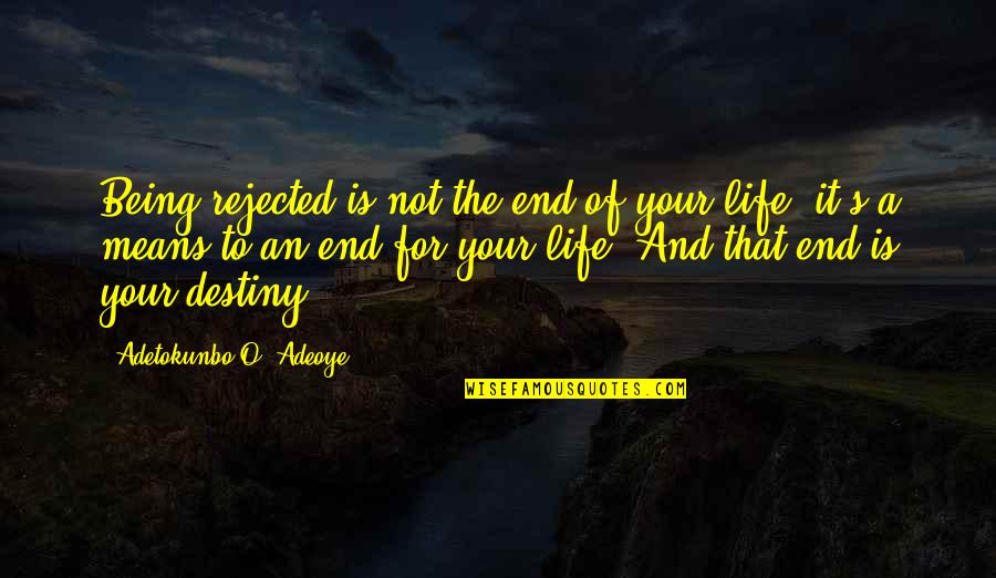 Adeoye Quotes By Adetokunbo O. Adeoye: Being rejected is not the end of your