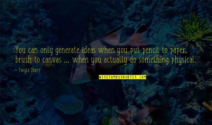 Adeoye Quotes By Twyla Tharp: You can only generate ideas when you put