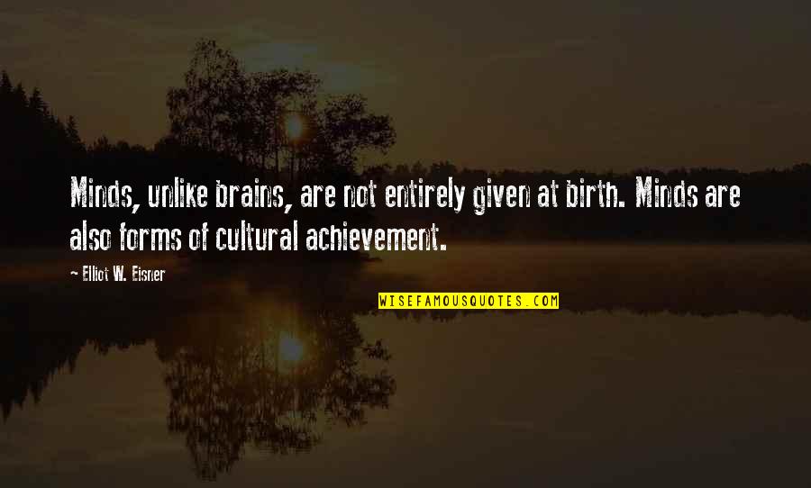 Adepeju Olukokun Quotes By Elliot W. Eisner: Minds, unlike brains, are not entirely given at Adepeju Olukokun Quotes By Elliot W. Eisner: Minds, unlike brains, are not entirely given at