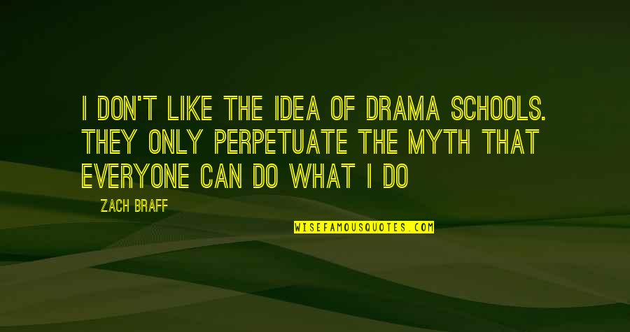 Adepta Quotes By Zach Braff: I don't like the idea of drama schools. Adepta Quotes By Zach Braff: I don't like the idea of drama schools.