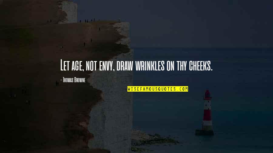 Adeptaio Quotes By Thomas Browne: Let age, not envy, draw wrinkles on thy Adeptaio Quotes By Thomas Browne: Let age, not envy, draw wrinkles on thy