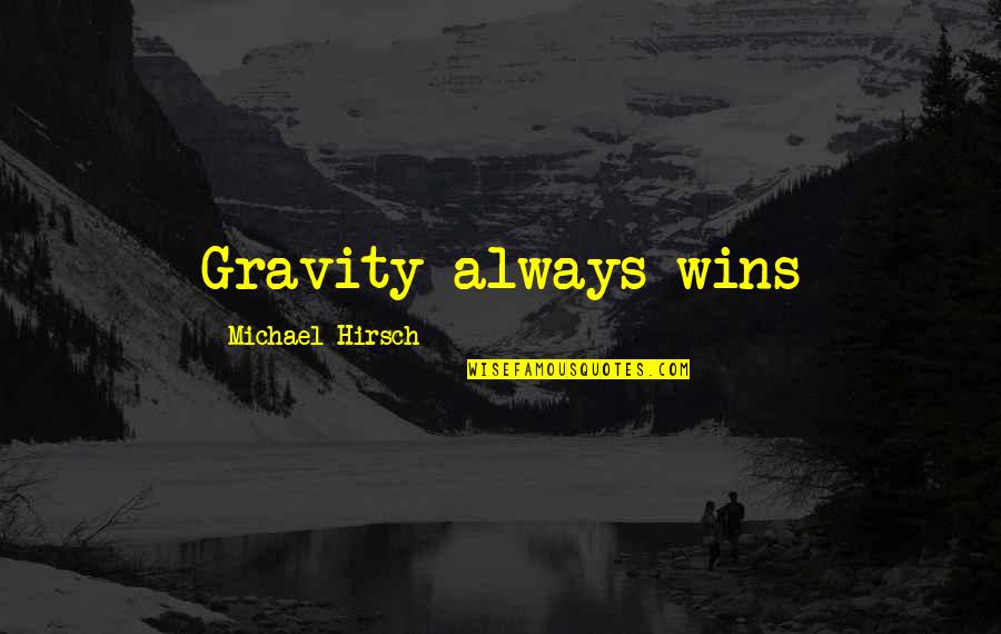 Adeptos Definicion Quotes By Michael Hirsch: Gravity always wins