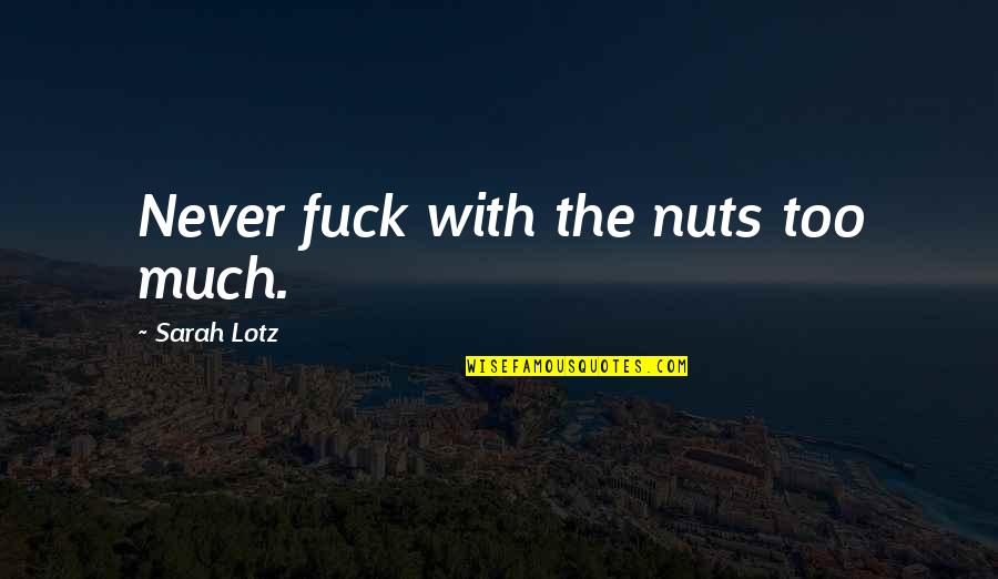 Adeptos Significado Quotes By Sarah Lotz: Never fuck with the nuts too much. Adeptos Significado Quotes By Sarah Lotz: Never fuck with the nuts too much.