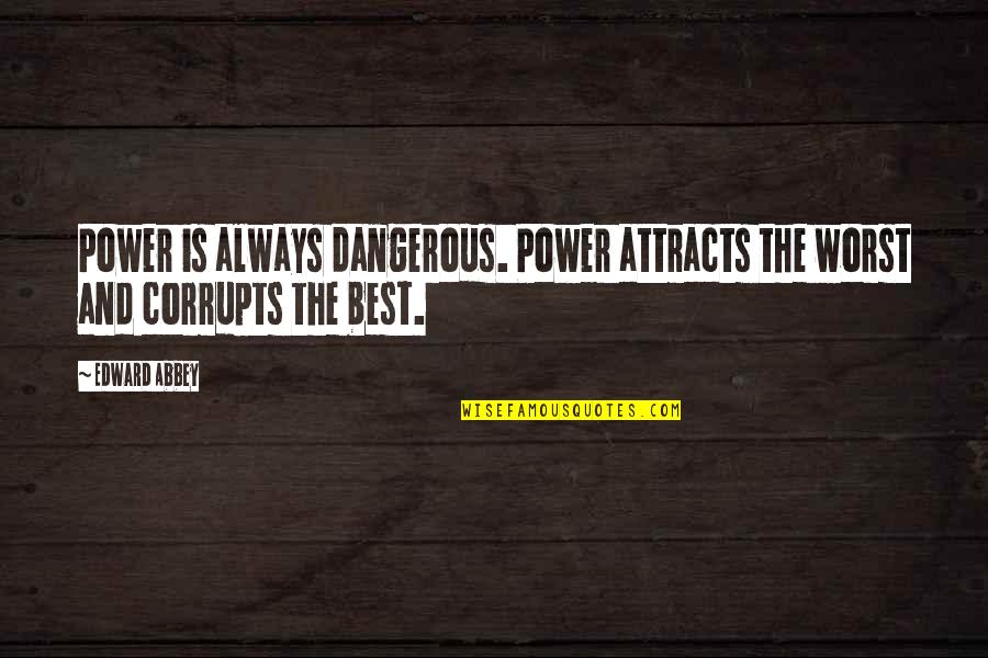 Adeptship Quotes By Edward Abbey: Power is always dangerous. Power attracts the worst