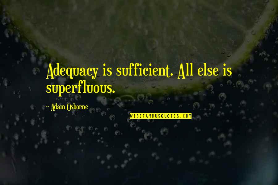 Adequacy 7 Quotes By Adam Osborne: Adequacy is sufficient. All else is superfluous. Adequacy 7 Quotes By Adam Osborne: Adequacy is sufficient. All else is superfluous.