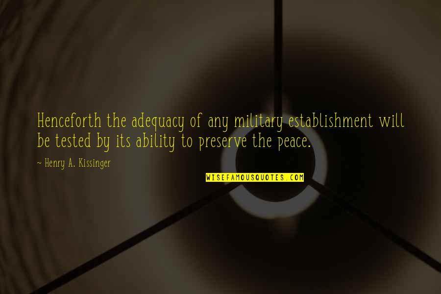 Adequacy 7 Quotes By Henry A. Kissinger: Henceforth the adequacy of any military establishment will Adequacy 7 Quotes By Henry A. Kissinger: Henceforth the adequacy of any military establishment will