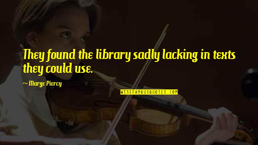 Adequacy 7 Quotes By Marge Piercy: They found the library sadly lacking in texts
