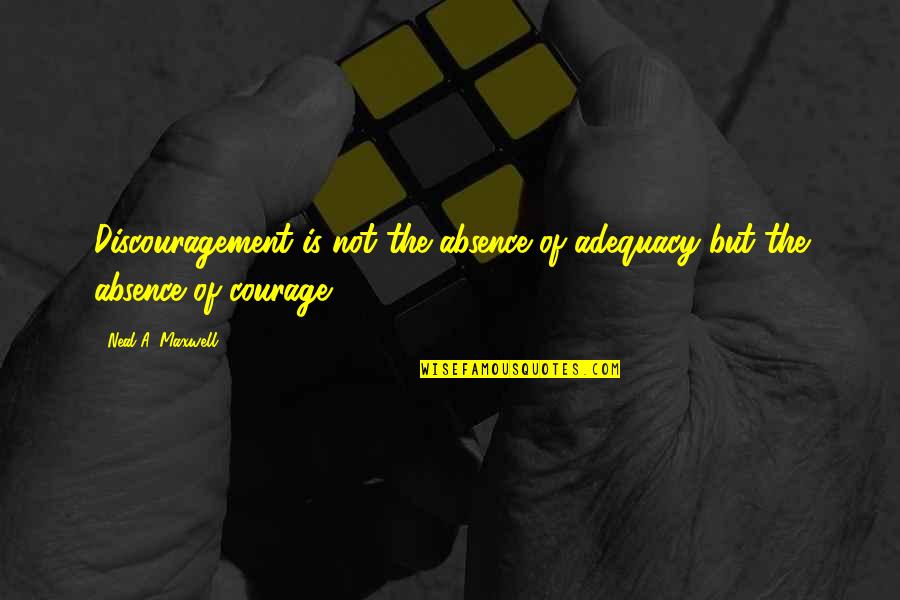Adequacy 7 Quotes By Neal A. Maxwell: Discouragement is not the absence of adequacy but