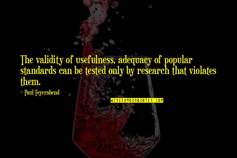 Adequacy 7 Quotes By Paul Feyerabend: The validity of usefulness, adequacy of popular standards Adequacy 7 Quotes By Paul Feyerabend: The validity of usefulness, adequacy of popular standards