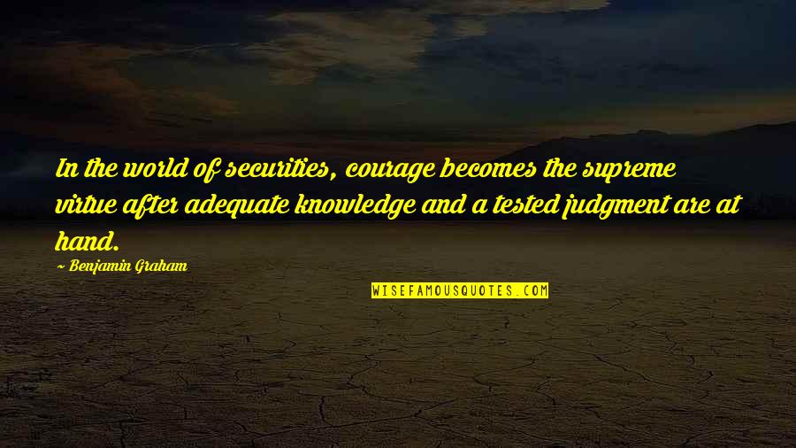 Adequate Quotes By Benjamin Graham: In the world of securities, courage becomes the