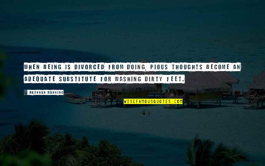 Adequate Quotes By Brennan Manning: When being is divorced from doing, pious thoughts