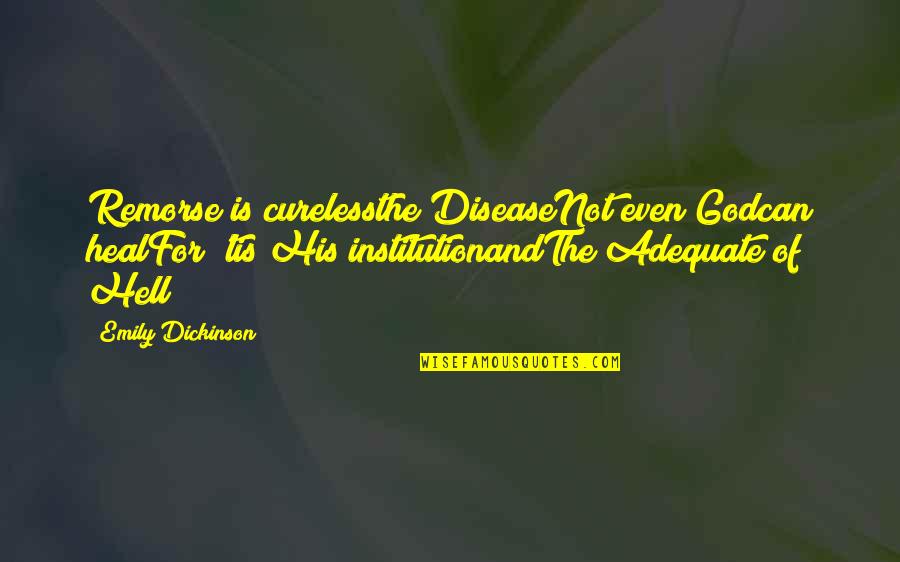 Adequate Quotes By Emily Dickinson: Remorse is curelessthe DiseaseNot even Godcan healFor 'tis