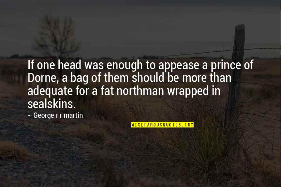 Adequate Quotes By George R R Martin: If one head was enough to appease a