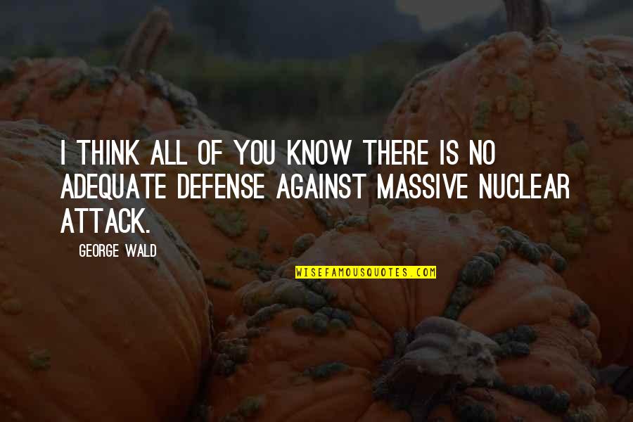 Adequate Quotes By George Wald: I think all of you know there is