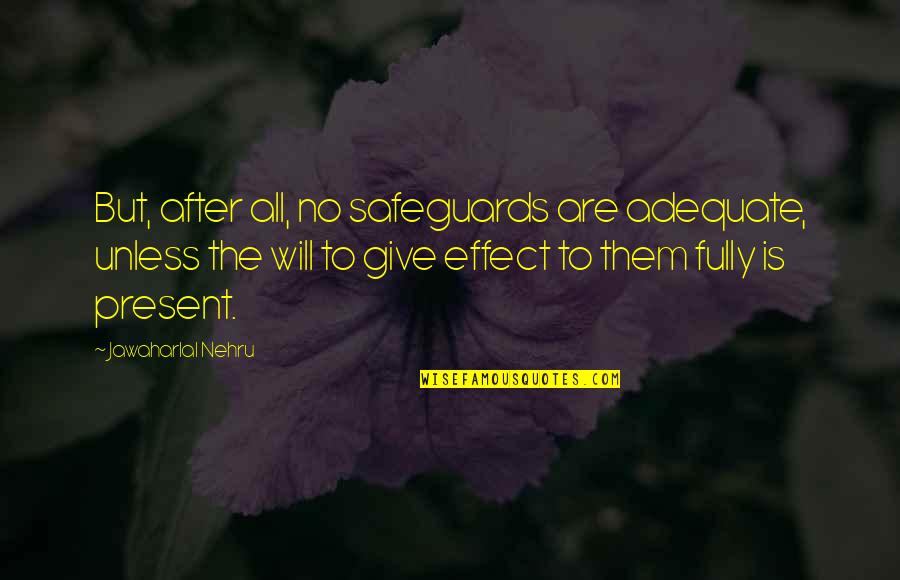 Adequate Quotes By Jawaharlal Nehru: But, after all, no safeguards are adequate, unless