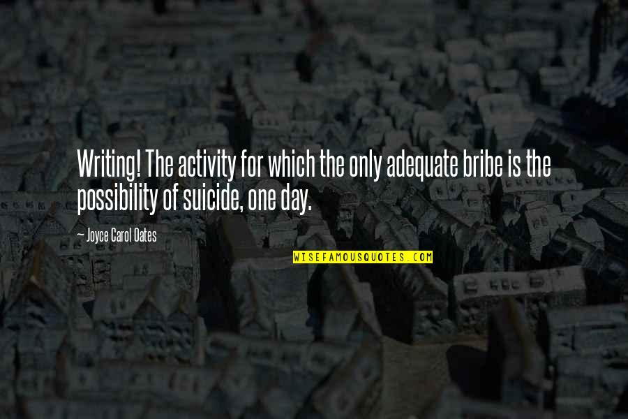 Adequate Quotes By Joyce Carol Oates: Writing! The activity for which the only adequate