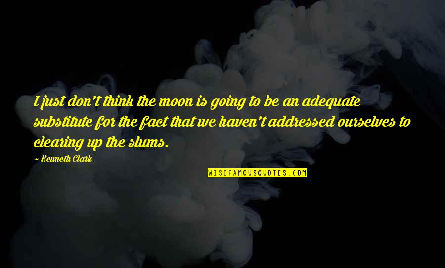 Adequate Quotes By Kenneth Clark: I just don't think the moon is going