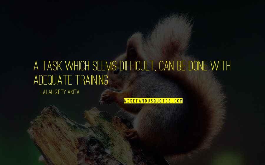 Adequate Quotes By Lailah Gifty Akita: A task which seems difficult, can be done