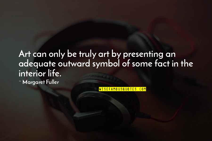 Adequate Quotes By Margaret Fuller: Art can only be truly art by presenting