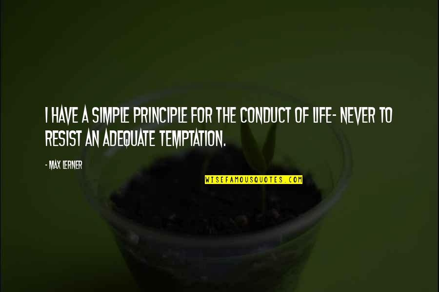 Adequate Quotes By Max Lerner: I have a simple principle for the conduct