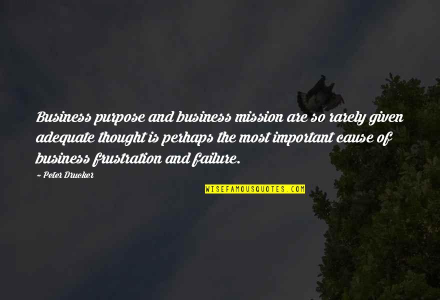 Adequate Quotes By Peter Drucker: Business purpose and business mission are so rarely
