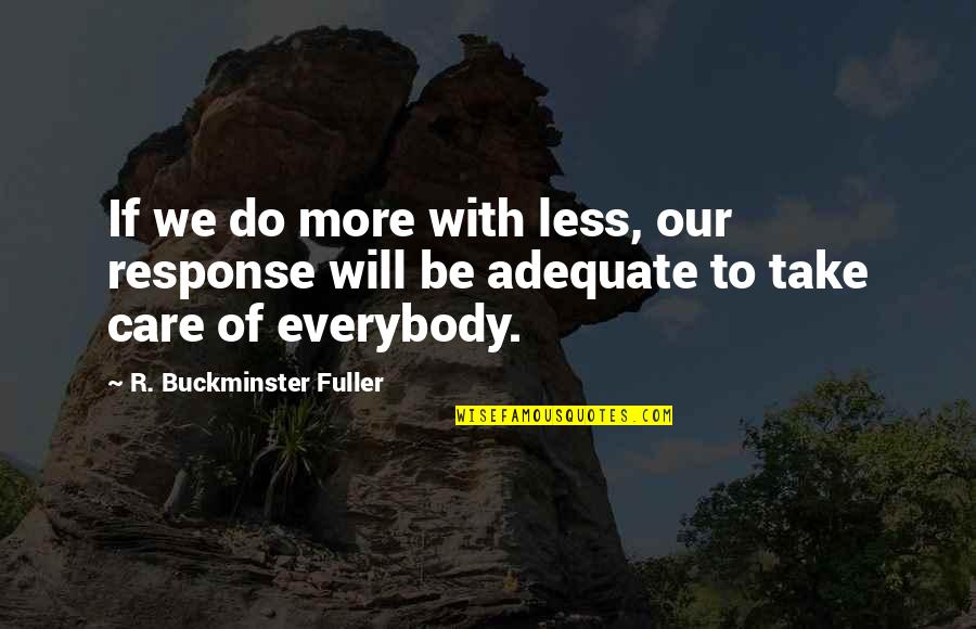 Adequate Quotes By R. Buckminster Fuller: If we do more with less, our response