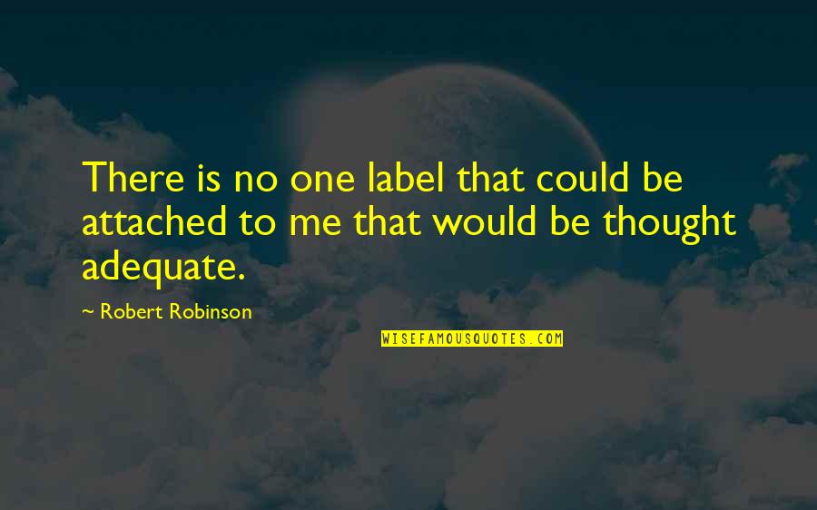 Adequate Quotes By Robert Robinson: There is no one label that could be