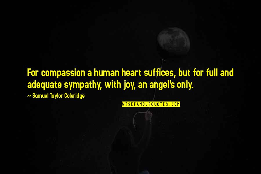 Adequate Quotes By Samuel Taylor Coleridge: For compassion a human heart suffices, but for